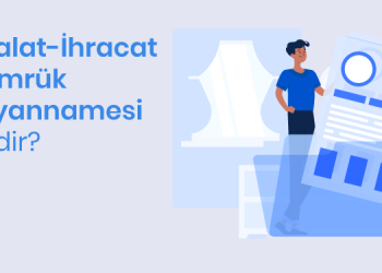 İthalat-İhracat Gümrük Beyannamesi Nedir?